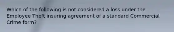 Which of the following is not considered a loss under the Employee Theft insuring agreement of a standard Commercial Crime form?