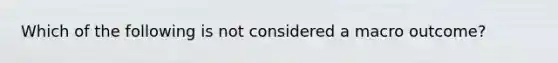 Which of the following is not considered a macro outcome?