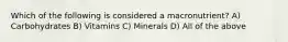 Which of the following is considered a macronutrient? A) Carbohydrates B) Vitamins C) Minerals D) All of the above