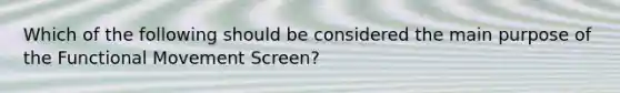 Which of the following should be considered the main purpose of the Functional Movement Screen?