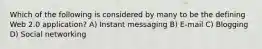 Which of the following is considered by many to be the defining Web 2.0 application? A) Instant messaging B) E-mail C) Blogging D) Social networking