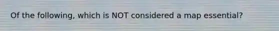 Of the following, which is NOT considered a map essential?