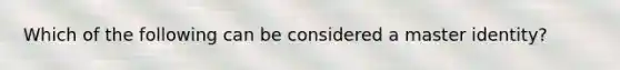 Which of the following can be considered a master identity?