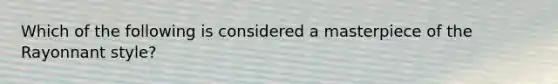 Which of the following is considered a masterpiece of the Rayonnant style?