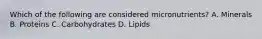 Which of the following are considered micronutrients? A. Minerals B. Proteins C. Carbohydrates D. Lipids