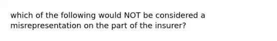 which of the following would NOT be considered a misrepresentation on the part of the insurer?