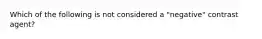 Which of the following is not considered a "negative" contrast agent?