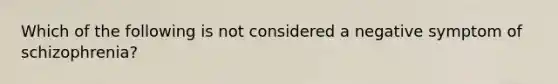 Which of the following is not considered a negative symptom of schizophrenia?