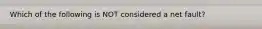 Which of the following is NOT considered a net fault?