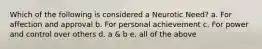Which of the following is considered a Neurotic Need? a. For affection and approval b. For personal achievement c. For power and control over others d. a & b e. all of the above