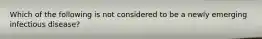 Which of the following is not considered to be a newly emerging infectious disease?