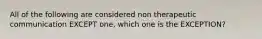 All of the following are considered non therapeutic communication EXCEPT one, which one is the EXCEPTION?