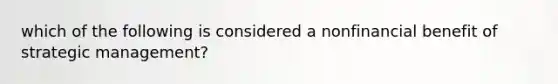 which of the following is considered a nonfinancial benefit of strategic management?