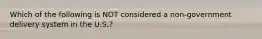 Which of the following is NOT considered a non-government delivery system in the U.S.?