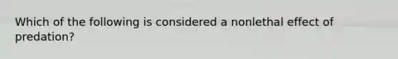 Which of the following is considered a nonlethal effect of predation?