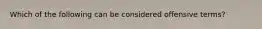 Which of the following can be considered offensive terms?