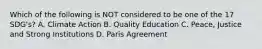 Which of the following is NOT considered to be one of the 17 SDG's? A. Climate Action B. Quality Education C. Peace, Justice and Strong Institutions D. Paris Agreement