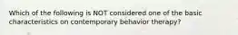 Which of the following is NOT considered one of the basic characteristics on contemporary behavior therapy?