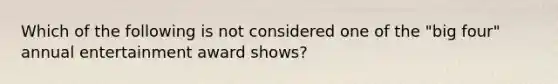 Which of the following is not considered one of the "big four" annual entertainment award shows?