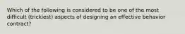 Which of the following is considered to be one of the most difficult (trickiest) aspects of designing an effective behavior contract?