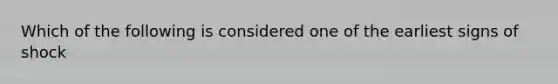 Which of the following is considered one of the earliest signs of shock