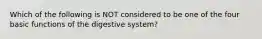 Which of the following is NOT considered to be one of the four basic functions of the digestive system?