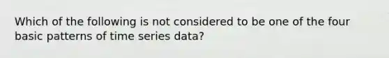 Which of the following is not considered to be one of the four basic patterns of time series data?