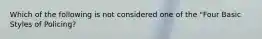 Which of the following is not considered one of the "Four Basic Styles of Policing?