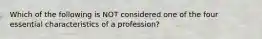 Which of the following is NOT considered one of the four essential characteristics of a profession?