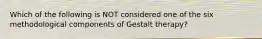 Which of the following is NOT considered one of the six methodological components of Gestalt therapy?