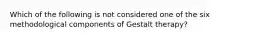 Which of the following is not considered one of the six methodological components of Gestalt therapy?