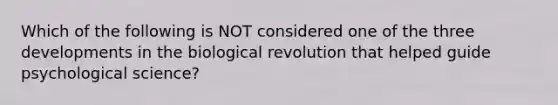 Which of the following is NOT considered one of the three developments in the biological revolution that helped guide psychological science?