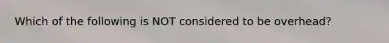 Which of the following is NOT considered to be overhead?