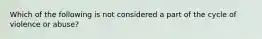 Which of the following is not considered a part of the cycle of violence or abuse?