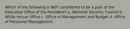 Which of the following is NOT considered to be a part of the Executive Office of the President? a. National Security Council b. White House Office c. Office of Management and Budget d. Office of Personnel Management