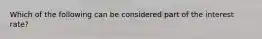 Which of the following can be considered part of the interest rate?