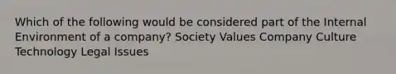 Which of the following would be considered part of the Internal Environment of a company? Society Values Company Culture Technology Legal Issues