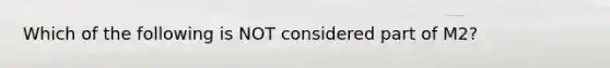 Which of the following is NOT considered part of M2?