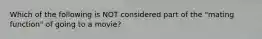 Which of the following is NOT considered part of the "mating function" of going to a movie?