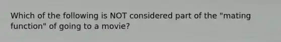 Which of the following is NOT considered part of the "mating function" of going to a movie?