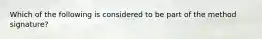Which of the following is considered to be part of the method signature?