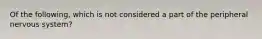 Of the following, which is not considered a part of the peripheral nervous system?