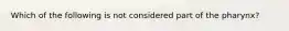 Which of the following is not considered part of the pharynx?