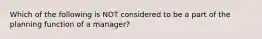 Which of the following is NOT considered to be a part of the planning function of a manager?