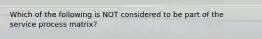 Which of the following is NOT considered to be part of the service process matrix?