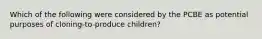 Which of the following were considered by the PCBE as potential purposes of cloning-to-produce children?