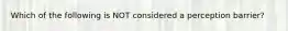 Which of the following is NOT considered a perception barrier?