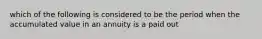 which of the following is considered to be the period when the accumulated value in an annuity is a paid out