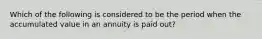 Which of the following is considered to be the period when the accumulated value in an annuity is paid out?