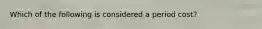 Which of the following is considered a period cost?